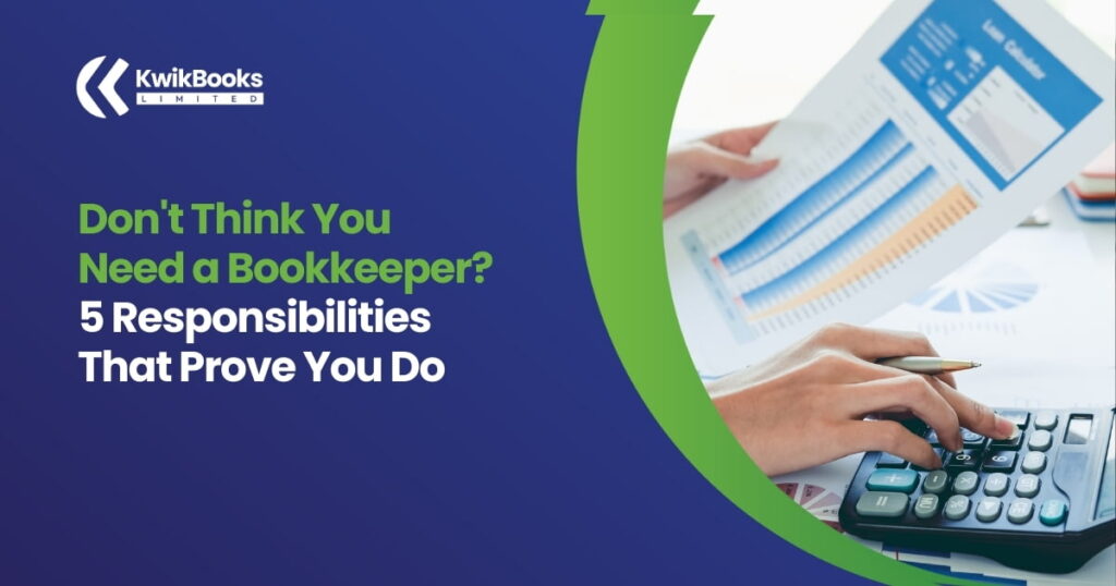 Don’t Think You Need a Bookkeeper? 5 Responsibilities That Prove You Do